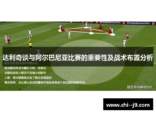 达利奇谈与阿尔巴尼亚比赛的重要性及战术布置分析