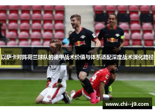 以萨卡对阵荷兰球队的德甲战术价值与体系适配深度战术演化路径