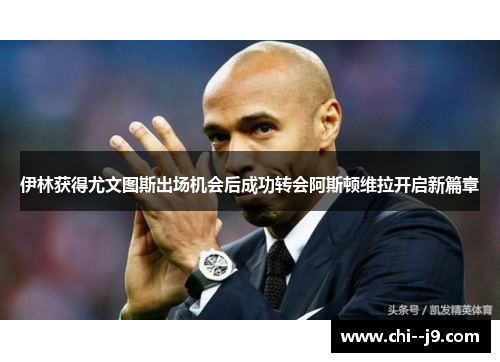 伊林获得尤文图斯出场机会后成功转会阿斯顿维拉开启新篇章