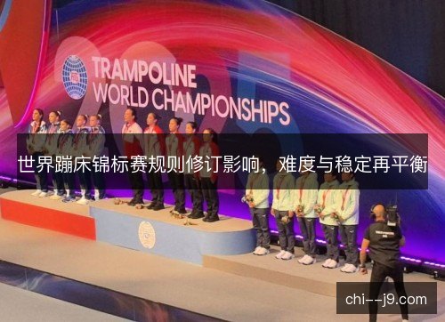 世界蹦床锦标赛规则修订影响，难度与稳定再平衡